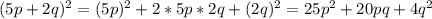 (5p+2q)^2=(5p)^2+2*5p*2q+(2q)^2=25p^2+20pq+4q^2