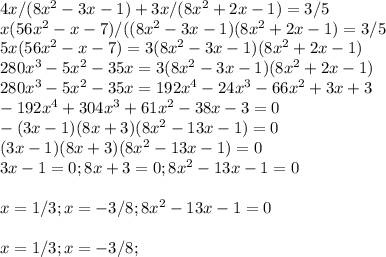 4x/(8x^2-3x-1)+3x/(8x^2+2x-1)=3/5\\x(56x^2-x-7)/((8x^2-3x-1)(8x^2+2x-1)=3/5\\5x(56x^2-x-7)=3(8x^2-3x-1)(8x^2+2x-1)\\280 x^3 - 5 x^2 - 35 x = 3 (8 x^2 - 3 x - 1) (8 x^2 + 2 x - 1)\\280 x^3 - 5 x^2 - 35 x = 192 x^4 - 24 x^3 - 66 x^2 + 3 x + 3\\-192 x^4 + 304 x^3 + 61 x^2 - 38 x - 3 = 0\\-(3 x - 1) (8 x + 3) (8 x^2 - 13 x - 1) = 0\\(3 x - 1) (8 x + 3) (8 x^2 - 13 x - 1) = 0\\3 x - 1 = 0; 8 x + 3 = 0 ; 8 x^2 - 13 x - 1 = 0\\\\x = 1/3; x = -3/8; 8 x^2 - 13 x - 1 = 0\\\\x = 1/3; x = -3/8; \\