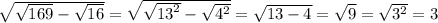 \sqrt{ \sqrt{169} - \sqrt{16} } = \sqrt{ \sqrt{ {13}^{2} } - \sqrt{ {4}^{2} } } = \sqrt{13 - 4} = \sqrt{9} = \sqrt{ {3}^{2} } = 3 \\