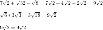 7\sqrt{2} + \sqrt{32} - \sqrt{8} = 7\sqrt{2} + 4\sqrt{2} - 2\sqrt{2} = 9\sqrt{2} \\\\\sqrt{6}*3\sqrt{3} = 3\sqrt{18} = 9\sqrt{2} \\\\9\sqrt{2}=9\sqrt{2}