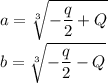 a=\sqrt[3]{-\dfrac q2+Q}\\b=\sqrt[3]{-\dfrac q2-Q}