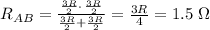 R_{AB}=\frac{\frac{3R}{2}\cdot\, \frac{3R}{2} }{\frac{3R}{2}+\frac{3R}{2}} =\frac{3R}{4}=1.5\,\,\Omega