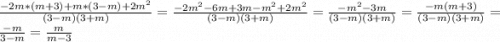 \frac{-2m*(m+3)+m*(3-m)+2m^{2} }{(3-m)(3+m)} =\frac{-2m^{2} -6m+3m-m^2+2m^{2} }{(3-m)(3+m)} =\frac{-m^2-3m}{(3-m)(3+m)} =\frac{-m(m+3)}{(3-m)(3+m)} =\frac{-m}{3-m} =\frac{m}{m-3}