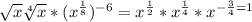 \sqrt{x} \sqrt[4]{x} * (x^\frac{1}{8} )^{-6}= x^\frac{1}{2} * x^\frac{1}{4} *x^{-\frac{3}{4} = 1