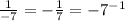 \frac{1}{ - 7} = - \frac{1}{7} = - {7}^{ - 1}