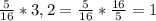 \frac{5}{16} *3,2= \frac{5}{16} * \frac{16}{5} =1