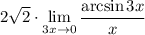 \displaystyle 2\sqrt{2}\cdot\lim_{3x\to0}\dfrac{\arcsin 3x}{x}