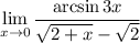 \displaystyle \lim_{x\to0} \dfrac{\arcsin 3x}{\sqrt{2+x}-\sqrt2}