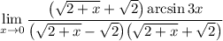 \displaystyle \lim_{x\to0} \dfrac{\big(\sqrt{2+x}+\sqrt2\big)\arcsin 3x}{\big(\sqrt{2+x}-\sqrt2\big)\big(\sqrt{2+x}+\sqrt2\big)}