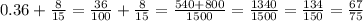 0.36 + \frac{8}{15} = \frac{36}{100} + \frac{8}{15} = \frac{540 + 800}{1500} = \frac{1340}{1500} = \frac{134}{150} = \frac{67}{75}