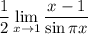 \displaystyle \dfrac12\lim_{x\to1} \dfrac{x-1}{\sin \pi x}}