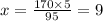 x = \frac{170 \times 5}{95} = 9