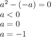 a {}^{2} - ( - a) = 0 \\ a < 0 \\ a = 0 \\ a = - 1