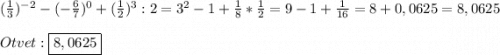 (\frac{1}{3})^{-2}-(-\frac{6}{7})^{0}+(\frac{1}{2})^{3}:2=3^{2}-1+\frac{1}{8}*\frac{1}{2}=9-1+\frac{1}{16}=8+0,0625=8,0625\\\\Otvet:\boxed{8,0625}