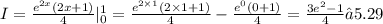 I=\frac{ {e}^{2x}(2x + 1) }{4} | _{0}^{1} = \frac{ {e}^{2 \times 1}(2 \times 1 + 1) }{4} - \frac{ {e}^{0}(0 + 1) }{4} = \frac{ 3{e}^{2} - 1 }{4} ≈5.29