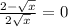 \frac{2-\sqrt{x} }{2\sqrt{x} } =0