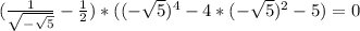 (\frac{1}{\sqrt{-\sqrt{5} } } -\frac{1}{2} )*((-\sqrt{5})^4-4*(-\sqrt{5} )^2-5)=0
