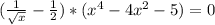 (\frac{1}{\sqrt{x} } - \frac{1}{2} ) * (x^4-4x^2-5)=0