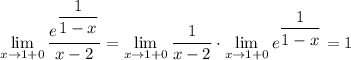 \displaystyle \lim_{x\to1+0}\dfrac{e^{\dfrac1{1-x}}}{x-2}=\lim_{x\to1+0}\dfrac1{x-2}\cdot\lim_{x\to1+0}e^{\dfrac1{1-x}}}=1