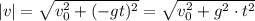 |v| = \sqrt{v_0^2 + (-gt)^2} = \sqrt{v_0^2 + g^2\cdot t^2}