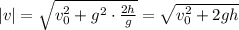 |v| = \sqrt{v_0^2 + g^2\cdot\frac{2h}{g}} = \sqrt{v_0^2 + 2gh}