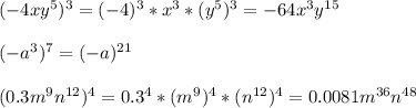 (-4xy^5)^3=(-4)^3*x^3*(y^5)^3 = -64x^3y^{15}\\\\(-a^3)^7=(-a)^{21}\\\\(0.3m^9n^{12})^4=0.3^4*(m^9)^4*(n^{12})^4 = 0.0081m^{36}n^{48}