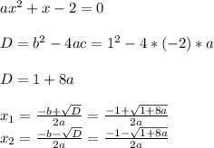ax^2+x-2=0\\\\D = b^2-4ac=1^2-4*(-2)*a\\\\D=1+8a\\\\x_1 = \frac{-b+\sqrt{D} }{2a} =\frac{-1+\sqrt{1+8a} }{2a} \\x_2 = \frac{-b-\sqrt{D} }{2a} =\frac{-1-\sqrt{1+8a} }{2a} \\\\
