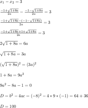 x_1 - x_2 = 3\\\\\frac{-1+\sqrt{1+8a} }{2a} -\frac{-1-\sqrt{1+8a} }{2a} =3 \\\\\frac{-1+\sqrt{1+8a} - (-1-\sqrt{1+8a} )}{2a} =3\\\\\frac{-1+\sqrt{1+8a} +1+\sqrt{1+8a} }{2a} =3\\\\2\sqrt{1+8a} =6a\\\\\sqrt{1+8a}=3a\\\\(\sqrt{1+8a})^2=(3a)^2\\\\1+8a=9a^2\\\\9a^2-8a-1=0\\\\D = b^2-4ac = (-8)^2-4*9*(-1) = 64+36\\\\D=100\\\\