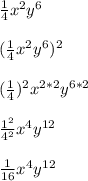 \frac{1}{4} x^2y^6\\\\(\frac{1}{4} x^2y^6)^2\\\\(\frac{1}{4})^2 x^{2*2}y^{6*2}\\\\\frac{1^2}{4^2} x^{4}y^{12}\\\\\frac{1}{16} x^4y^{12}