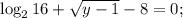 \log_{2}16 + \sqrt{y-1} - 8 = 0;