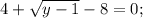 4 + \sqrt{y-1} - 8 = 0;
