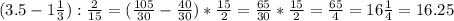 (3.5-1\frac{1}{3}):\frac{2}{15} =(\frac{105}{30} -\frac{40}{30})*\frac{15}{2}=\frac{65}{30} *\frac{15}{2} =\frac{65}{4} =16\frac{1}{4} =16.25