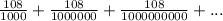 \frac{108}{1000} + \frac{108}{1000000} + \frac{108}{1000000000} + ...