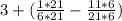 3 + (\frac{1*21}{6*21} - \frac{11*6}{21*6})