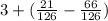 3 + (\frac{21}{126} - \frac{66}{126})