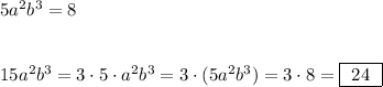 5a^2b^3=8\\\\\\15a^2b^3=3\cdot 5\cdot a^2b^3=3\cdot (5a^2b^3)=3\cdot 8=\boxed {\ 24\ }