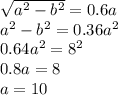 \sqrt{a^2-b^2} =0.6a\\a^2-b^2 =0.36a^2\\0.64a^2=8^2\\0.8a=8\\a=10
