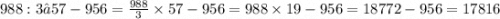 988:3•57-956 = \frac{988}{3} \times 57 - 956 = 988 \times 19 - 956 = 18772 - 956 = 17816