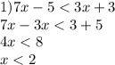 1)7x - 5 < 3x + 3 \\ 7x - 3x < 3 + 5 \\ 4x < 8 \\ x < 2 \\