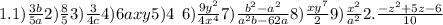 1.1) \frac{3b}{5a} 2) \frac{8}{5} 3) \frac{3}{4c} 4)6axy5)4 \: \: 6) \frac{9y {}^{2} }{4x {}^{4} } 7) \frac{b { }^{2} - a {}^{2} }{ {a}^{2} b -62a } 8) \frac{xy {}^{7} }{2} 9) \frac{x {}^{2} }{a {}^{2} } 2. \frac{ - z {}^{2} + 5z - 6 }{10}