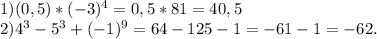 1) (0,5)*(-3)^4=0,5*81=40,5\\2)4^3-5^3+(-1)^9=64-125-1=-61-1=-62.