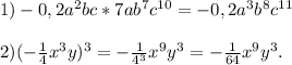 1) -0,2a^2bc*7ab^7c^{10}=-0,2a^3b^8c^{11}\\\\2)(-\frac{1}{4}x^3y)^3=-\frac{1}{4^3}x^9y^3=-\frac{1}{64}x^9y^3.