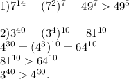 1) 7^{14}=(7^2)^7=49^749^5\\\\2)3^{40}=(3^4)^{10}=81^{10}\\4^{30}=(4^3)^{10}=64^{10}\\81^{10}64^{10}\\3^{40}4^{30}.