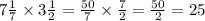 7 \frac{1}{7} \times 3 \frac{1}{2} = \frac{50}{7} \times \frac{7}{2} = \frac{50}{2} = 25