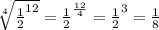 \sqrt[4]{\frac{1}{2}^{12}}=\frac{1}{2} ^{\frac{12}{4}} =\frac{1}{2}^3=\frac{1}{8}