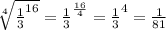\sqrt[4]{\frac{1}{3}^{16}} =\frac{1}{3}^{\frac{16}{4}}=\frac{1}{3}^4=\frac{1}{81}