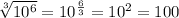 \sqrt[3]{10^6} =10^{\frac{6}{3} }=10^2=100