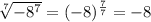 \sqrt[7]{-8^7} =(-8)^\frac{7}{7} =-8