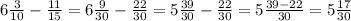 6 \frac{3}{10} - \frac{11}{15} = 6 \frac{9}{30} - \frac{22}{30} = 5 \frac{39}{30} - \frac{22}{30} = 5 \frac{39 - 22}{30} = 5 \frac{17}{30}