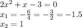 2 {x}^{2} + x - 3 = 0 \\ x_{1} = - \frac{6}{4} = - \frac{3}{2} = - 1.5 \\ x_{2} = 1